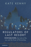 Regulators of Last Resort: Whistleblowers, the Limits of the Law and the Power of Partnerships