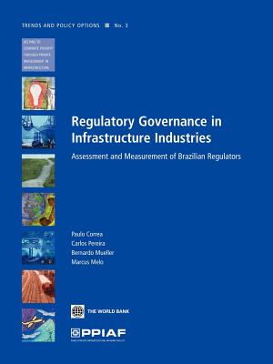 Regulatory Governance in Infrastructure Industries: Assessment and Measurement of Brazilian Regulators - Correa, Paulo, and Pereira, Carlos, and Mueller, Bernardo