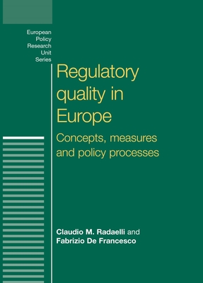 Regulatory Quality in Europe: Concepts, Measures and Policy Processes - Radaelli, Claudio, and De Francesco, Fabrizio