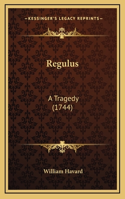 Regulus: A Tragedy (1744) - Havard, William