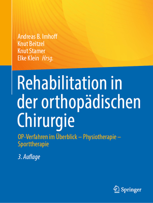Rehabilitation in Der Orthopadischen Chirurgie: Op-Verfahren Im Uberblick - Physiotherapie - Sporttherapie - Imhoff, Andreas B (Editor), and Beitzel, Knut (Editor), and Stamer, Knut (Editor)