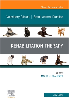 Rehabilitation Therapy, an Issue of Veterinary Clinics of North America: Small Animal Practice: Volume 53-4 - Flaherty, Molly J, DVM (Editor)