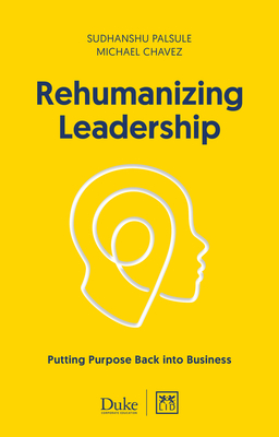 Rehumanizing Leadership: Putting purpose and meaning back into business - Chavez, Michael, and Palsule, Sudhanshu