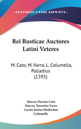 Rei Rusticae Auctores Latini Veteres: M. Cato, M. Varro, L. Columella, Palladius (1595)