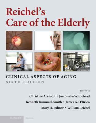 Reichel's Care of the Elderly: Clinical Aspects of Aging - Arenson, Christine (Editor), and Busby-Whitehead, Jan, MD (Editor), and Brummel-Smith, Kenneth, MD (Editor)