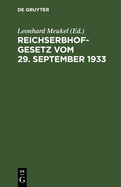 Reichserbhofgesetz Vom 29. September 1933: Textausgabe Mit Anmerkungen. Mit Einer Einleitung, Einem Anhang Mit Dem Wortlaut Der Erbhofrechtsverordnung Und Der Erbhofverfahrensordnung Und Weiteren Einschlgigen Gesetzesbestimmungen Und Verordnungen Und...