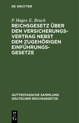 Reichsgesetz ?ber Den Versicherungsvertrag: Nebst Dem Zugehrigen Einf?hrungsgesetz; Vom 30. Mai 1908 - Hager, Paul (Editor), and Bruck, Ernst (Editor)