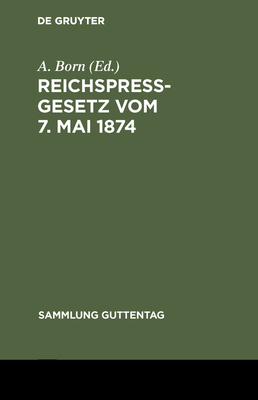 Reichspre?gesetz vom 7. Mai 1874 - Born, A (Editor)