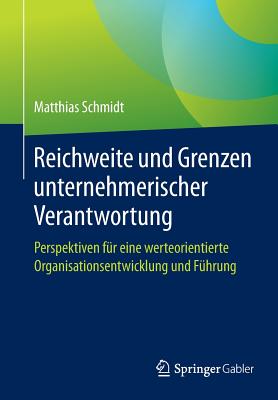 Reichweite Und Grenzen Unternehmerischer Verantwortung: Perspektiven Fur Eine Werteorientierte Organisationsentwicklung Und Fuhrung - Schmidt, Matthias