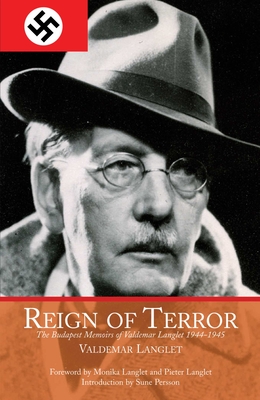 Reign of Terror: The Budapest Memoirs of Valdemar Langlet 1944-?1945 - Langlet, Valdemar, and Langlet, Monika (Foreword by), and Langlet, Pieter (Foreword by)