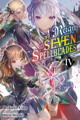 Reign of the Seven Spellblades, Vol. 4 (Light Novel): Volume 4 - Uno, Bokuto, and Miyuki, Ruria, and Cunningham, Andrew (Translated by)