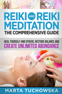 Reiki and Reiki Meditation: The Comprehensive Guide: Heal Yourself and Others, Restore Balance and Create Unlimited Abundance