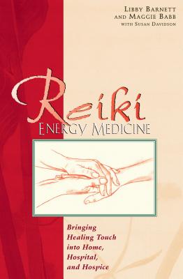 Reiki Energy Medicine: Bringing Healing Touch Into Home, Hospital, and Hospice - Barnett, Libby, and Babb, Maggie, and Davidson, Susan