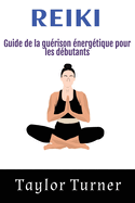 Reiki: Guide de la gu?rison ?nerg?tique pour les d?butants