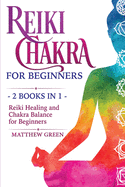 Reiki Healing and Chakra Balance for Beginners: 2 Books in 1