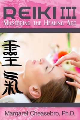 Reiki III: Mastering the Healing Art - Cheasebro, Margaret