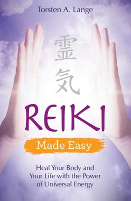 Reiki Made Easy: Heal Your Body and Your Life with the Power of Universal Energy - Lange, Torsten A.