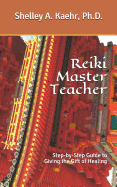 Reiki Master Teacher: Step-by-Step Guide to Giving the Gift of Healing