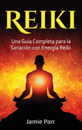 Reiki: Una Gu?a Completa para la Sanaci?n con Energ?a Reiki