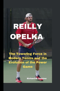 Reilly Opelka: The Towering Force in Modern Tennis and the Evolution of the Power Game