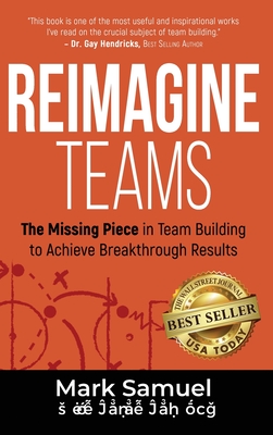 Reimagine Teams: The Missing Piece in Team Building to Achieve Breakthrough Results - Samuel, Mark