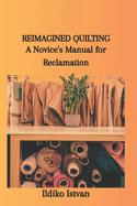 Reimagined Quilting: A Novice's Manual for Reclamation