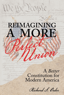 Reimagining a More Perfect Union: A Better Constitution for Modern America