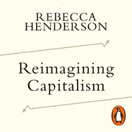 Reimagining Capitalism: Shortlisted for the FT & McKinsey Business Book of the Year Award 2020