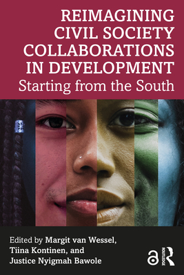 Reimagining Civil Society Collaborations in Development: Starting from the South - Van Wessel, Margit (Editor), and Kontinen, Tiina (Editor), and Bawole, Justice Nyigmah (Editor)