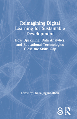 Reimagining Digital Learning for Sustainable Development: How Upskilling, Data Analytics, and Educational Technologies Close the Skills Gap - Jagannathan, Sheila (Editor)