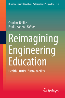 Reimagining Engineering Education: Health. Justice. Sustainability. - Baillie, Caroline (Editor), and Kadetz, Paul I. (Editor)