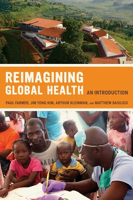 Reimagining Global Health: An Introduction Volume 26 - Farmer, Paul (Editor), and Kleinman, Arthur (Editor), and Kim, Jim (Editor)