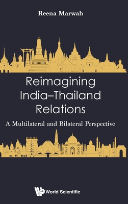 Reimagining India-Thailand Relations: A Multilateral and Bilateral Perspective - Marwah, Reena