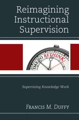 Reimagining Instructional Supervision: Supervising Knowledge Work - Duffy, Francis M