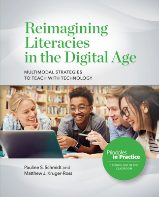 Reimagining Literacies in the Digital Age: Multimodal Strategies to Teach with Technology - Schmidt, Pauline S, and Kruger-Ross, Matthew J