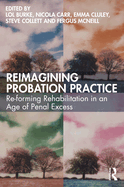 Reimagining Probation Practice: Re-Forming Rehabilitation in an Age of Penal Excess