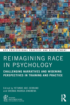 Reimagining Race in Psychology: Challenging Narratives and Widening Perspectives in Training and Practice - Ade-Serrano, Yetunde (Editor), and Nkansa-Dwamena, Ohemaa (Editor)