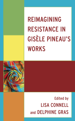 Reimagining Resistance in Gisle Pineau's Works - Connell, Lisa (Editor), and Gras, Delphine (Editor), and Onyekpe-Touzet, Orane (Contributions by)