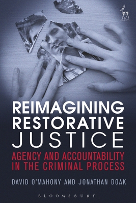 Reimagining Restorative Justice: Agency and Accountability in the Criminal Process - O'Mahony, David, and Doak, Jonathan