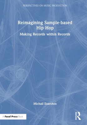 Reimagining Sample-Based Hip Hop: Making Records Within Records - Exarchos, Michail