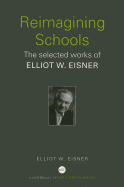 Reimagining Schools: The Selected Works of Elliot W. Eisner