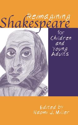 Reimagining Shakespeare for Children and Young Adults - Miller, Naomi, Professor