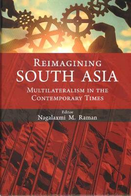 Reimagining South Asia: Multilateralism In the Contemporary Times - Raman, Nagalaxmi M.