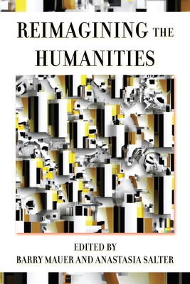 Reimagining the Humanities - Mauer, Barry (Editor), and Salter, Anastasia (Editor)