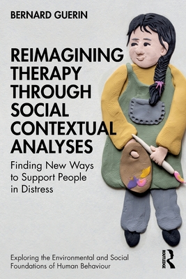 Reimagining Therapy through Social Contextual Analyses: Finding New Ways to Support People in Distress - Guerin, Bernard