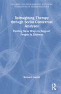 Reimagining Therapy through Social Contextual Analyses: Finding New Ways to Support People in Distress