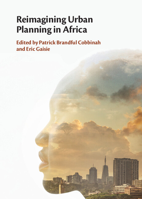 Reimagining Urban Planning in Africa - Cobbinah, Patrick Brandful (Editor), and Gaisie, Eric (Editor)