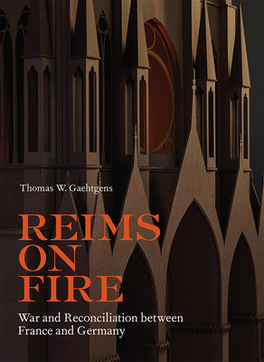 Reims on Fire - War and Reconciliation between France and Germany - Gaehtgens, Thomas W.