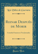 Reinar Despus de Morir: Comedia Famosa En Tres Jornadas (Classic Reprint)