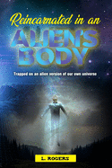 Reincarnated in an Alien's Body: Trapped on an Alien version of our Own Universe